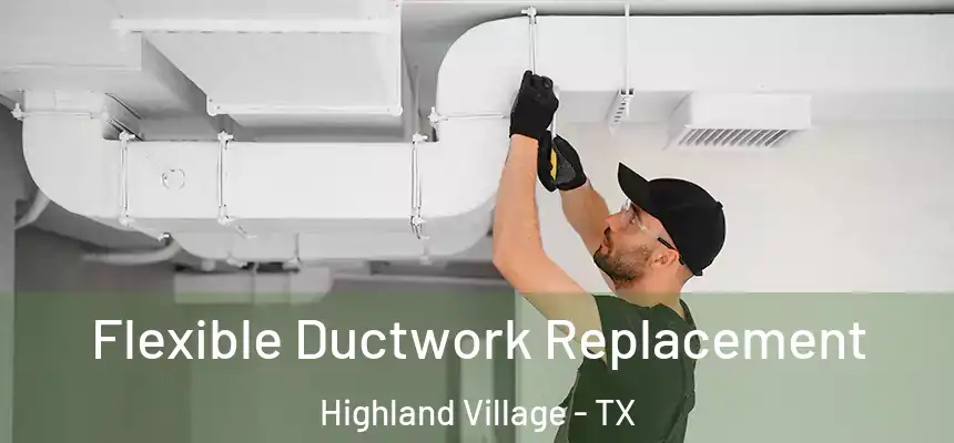  Flexible Ductwork Replacement Highland Village - TX